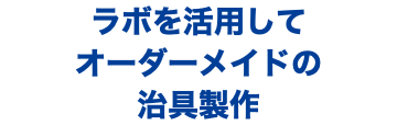 ラボを活用して オーダーメイドの 治具製作